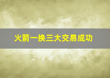 火箭一换三大交易成功