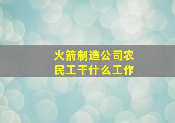 火箭制造公司农民工干什么工作