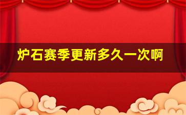 炉石赛季更新多久一次啊