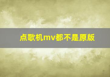 点歌机mv都不是原版