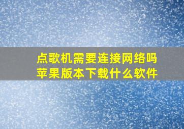 点歌机需要连接网络吗苹果版本下载什么软件