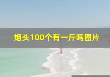 烟头100个有一斤吗图片