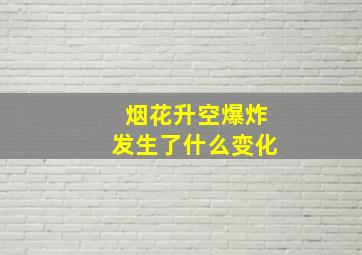 烟花升空爆炸发生了什么变化