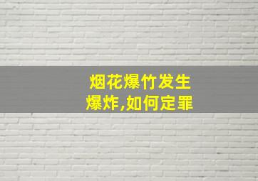 烟花爆竹发生爆炸,如何定罪