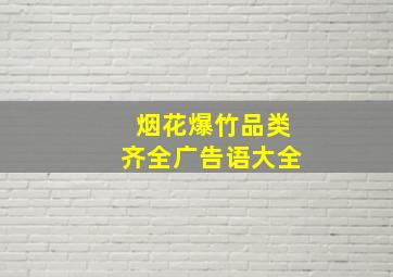 烟花爆竹品类齐全广告语大全