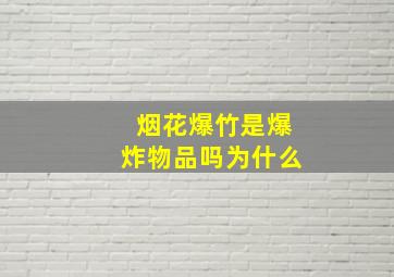 烟花爆竹是爆炸物品吗为什么