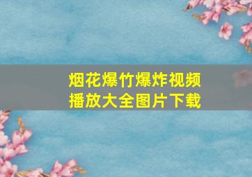 烟花爆竹爆炸视频播放大全图片下载