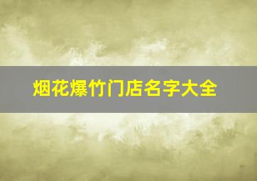 烟花爆竹门店名字大全