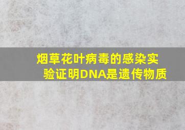 烟草花叶病毒的感染实验证明DNA是遗传物质