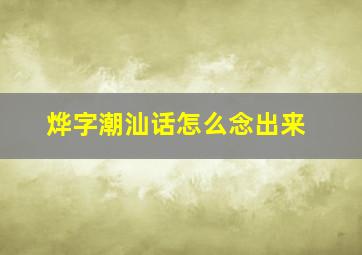 烨字潮汕话怎么念出来