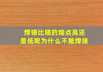 焊锡比锡的熔点高还是低呢为什么不能焊接