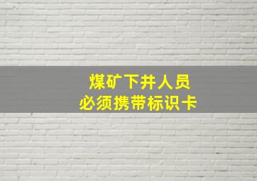 煤矿下井人员必须携带标识卡