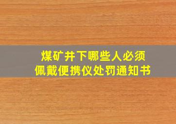 煤矿井下哪些人必须佩戴便携仪处罚通知书