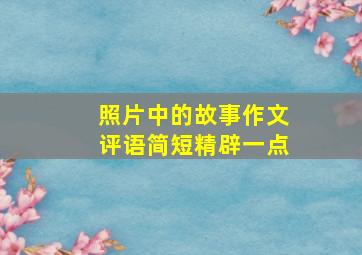 照片中的故事作文评语简短精辟一点