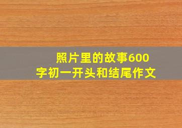 照片里的故事600字初一开头和结尾作文