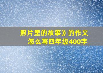 照片里的故事》的作文怎么写四年级400字