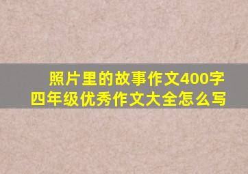 照片里的故事作文400字四年级优秀作文大全怎么写