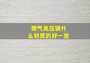 燃气高压锅什么材质的好一些