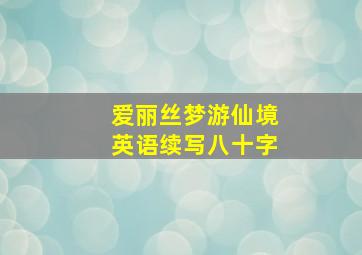 爱丽丝梦游仙境英语续写八十字