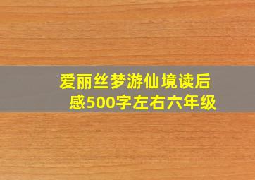 爱丽丝梦游仙境读后感500字左右六年级