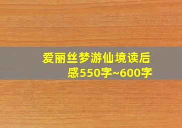 爱丽丝梦游仙境读后感550字~600字