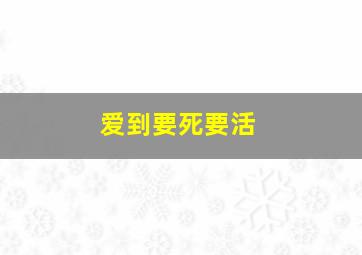 爱到要死要活