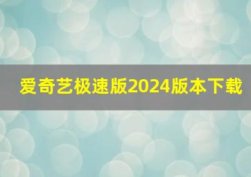 爱奇艺极速版2024版本下载