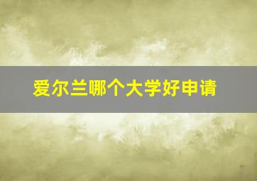 爱尔兰哪个大学好申请