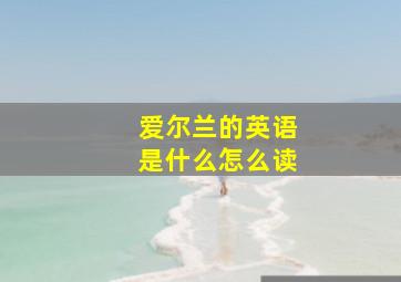 爱尔兰的英语是什么怎么读