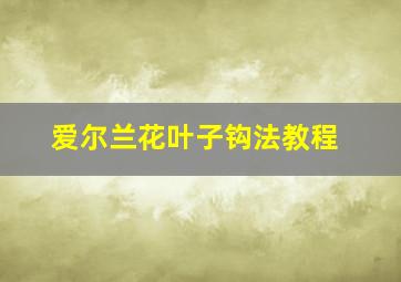 爱尔兰花叶子钩法教程