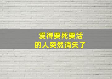 爱得要死要活的人突然消失了