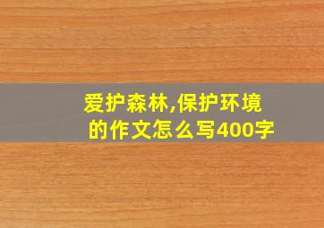 爱护森林,保护环境的作文怎么写400字