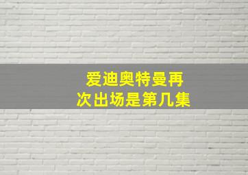 爱迪奥特曼再次出场是第几集