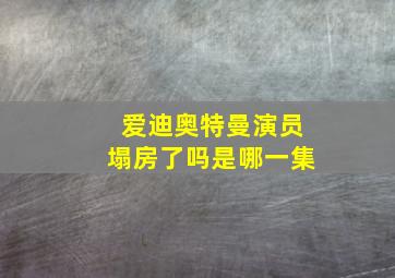 爱迪奥特曼演员塌房了吗是哪一集