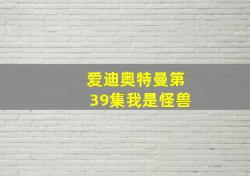 爱迪奥特曼第39集我是怪兽