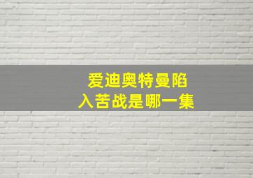 爱迪奥特曼陷入苦战是哪一集