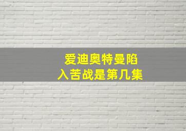 爱迪奥特曼陷入苦战是第几集