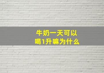 牛奶一天可以喝1升嘛为什么