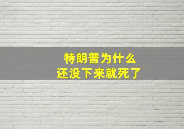 特朗普为什么还没下来就死了