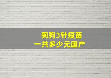 狗狗3针疫苗一共多少元国产