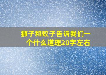 狮子和蚊子告诉我们一个什么道理20字左右