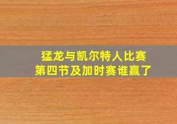 猛龙与凯尔特人比赛第四节及加时赛谁赢了