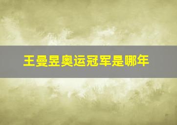 王曼昱奥运冠军是哪年