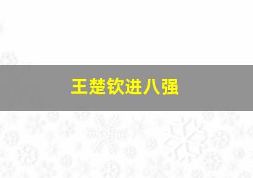 王楚钦进八强