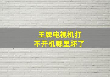 王牌电视机打不开机哪里坏了