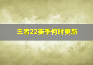 王者22赛季何时更新