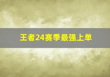 王者24赛季最强上单