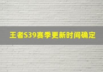 王者S39赛季更新时间确定