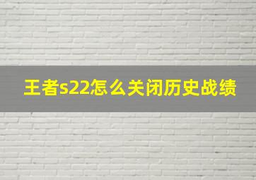 王者s22怎么关闭历史战绩