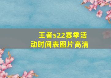 王者s22赛季活动时间表图片高清